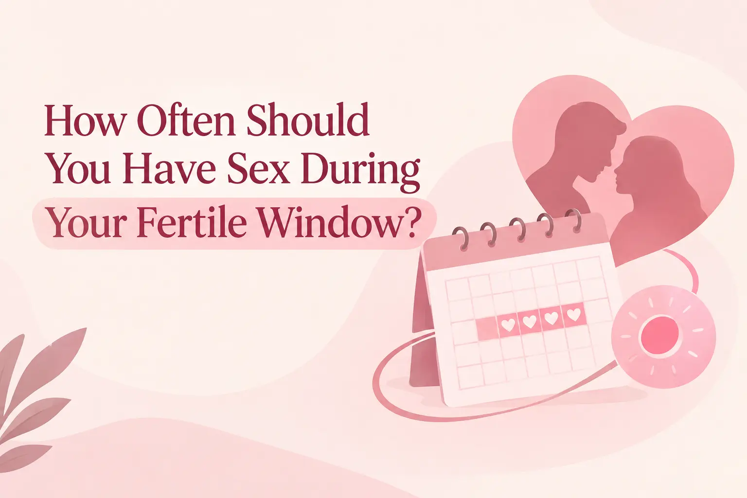 How Often Should You Have Sex During Your Fertile Window?